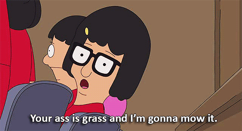 "Tina Belcher 'your ass is grass'"