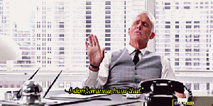 "Roger from madmen says, I don't want to hear that gif"